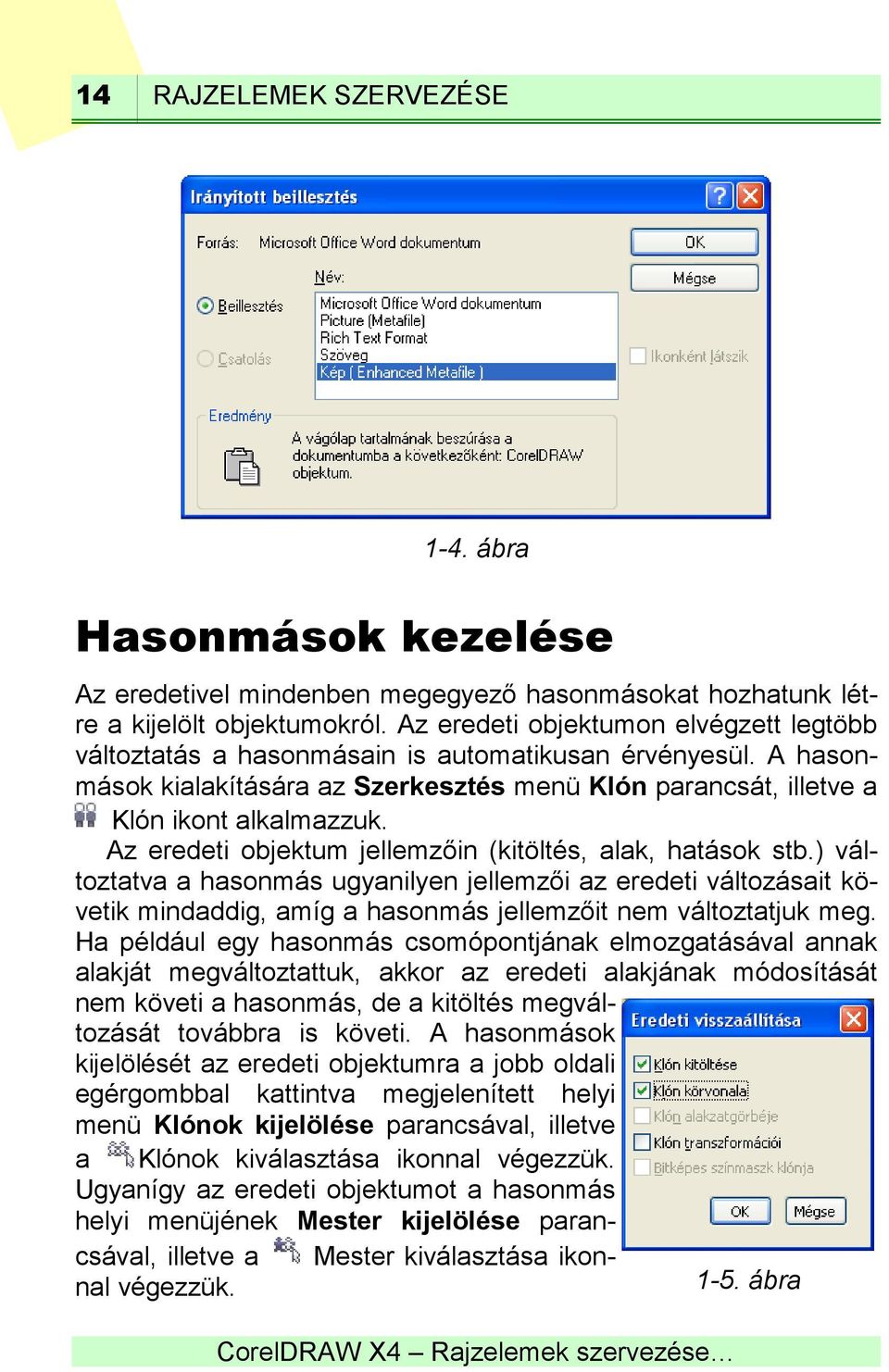 Az eredeti objektum jellemzőin (kitöltés, alak, hatások stb.) változtatva a hasonmás ugyanilyen jellemzői az eredeti változásait követik mindaddig, amíg a hasonmás jellemzőit nem változtatjuk meg.