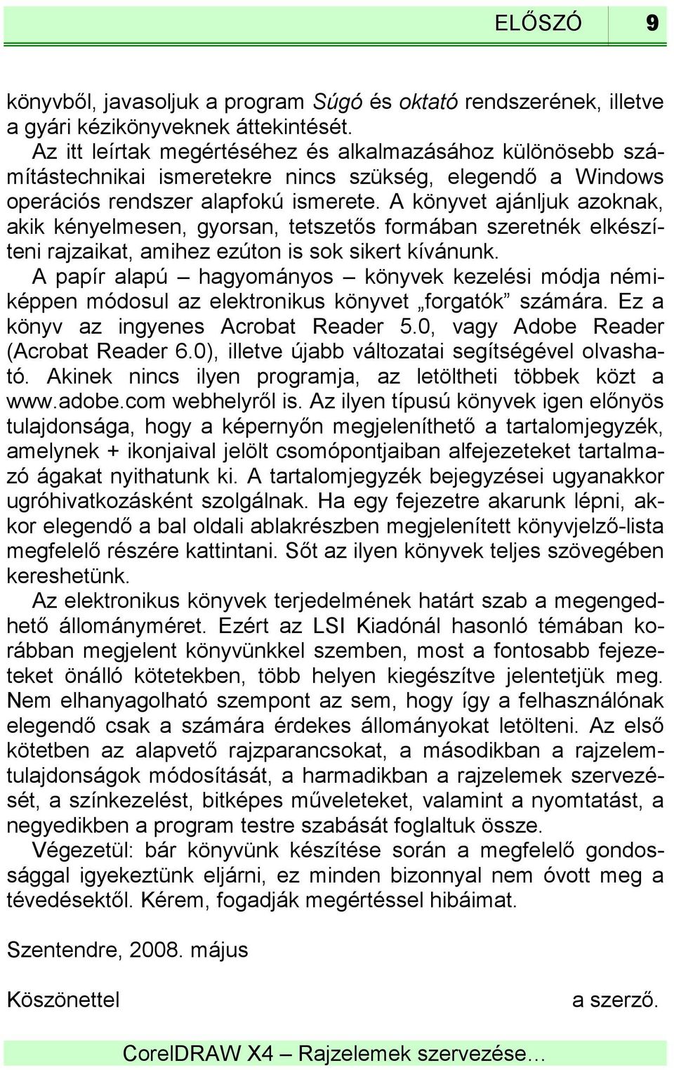A könyvet ajánljuk azoknak, akik kényelmesen, gyorsan, tetszetős formában szeretnék elkészíteni rajzaikat, amihez ezúton is sok sikert kívánunk.
