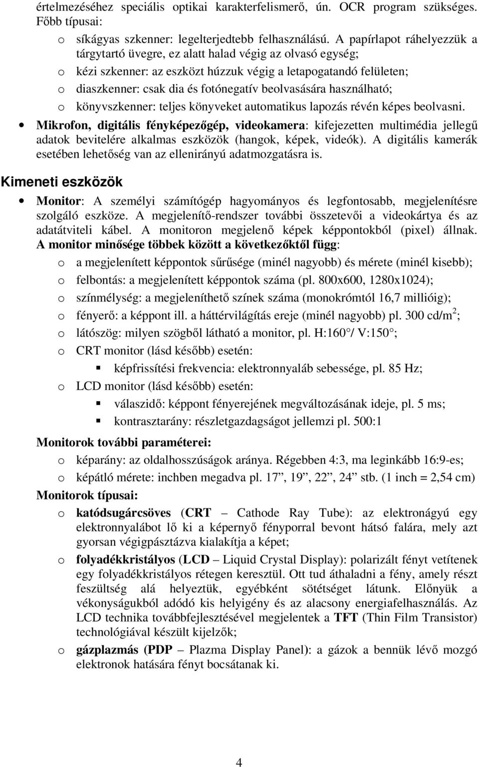 beolvasására használható; o könyvszkenner: teljes könyveket automatikus lapozás révén képes beolvasni.