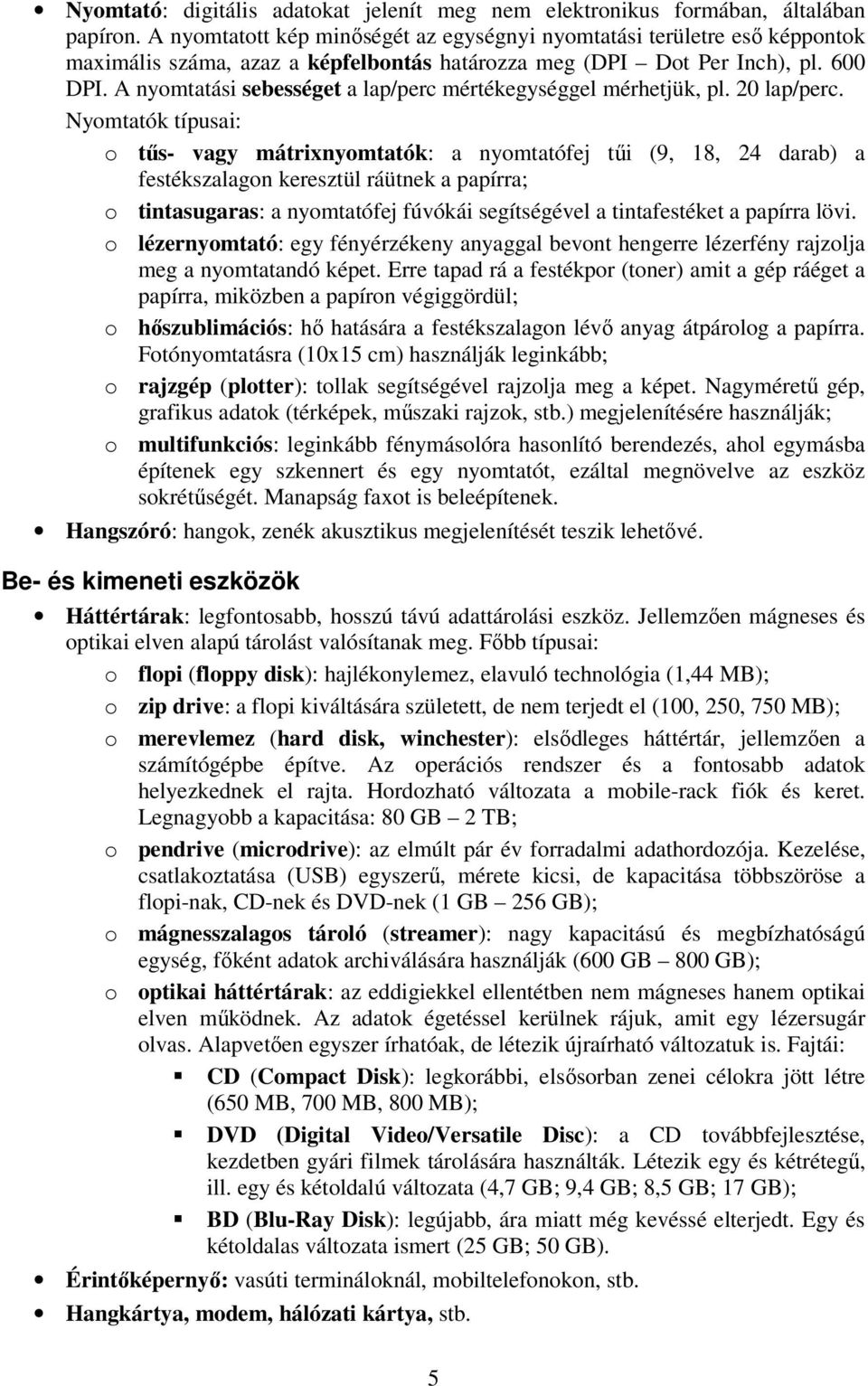 A nyomtatási sebességet a lap/perc mértékegységgel mérhetjük, pl. 20 lap/perc.