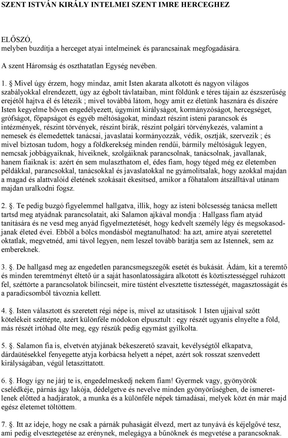 létezik ; mivel továbbá látom, hogy amit ez életünk hasznára és díszére Isten kegyelme bőven engedélyezett, úgymint királyságot, kormányzóságot, hercegséget, grófságot, főpapságot és egyéb