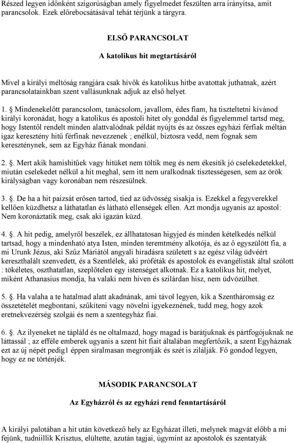 Mindenekelőtt parancsolom, tanácsolom, javallom, édes fiam, ha tiszteltetni kívánod királyi koronádat, hogy a katolikus és apostoli hitet oly gonddal és figyelemmel tartsd meg, hogy Istentől rendelt