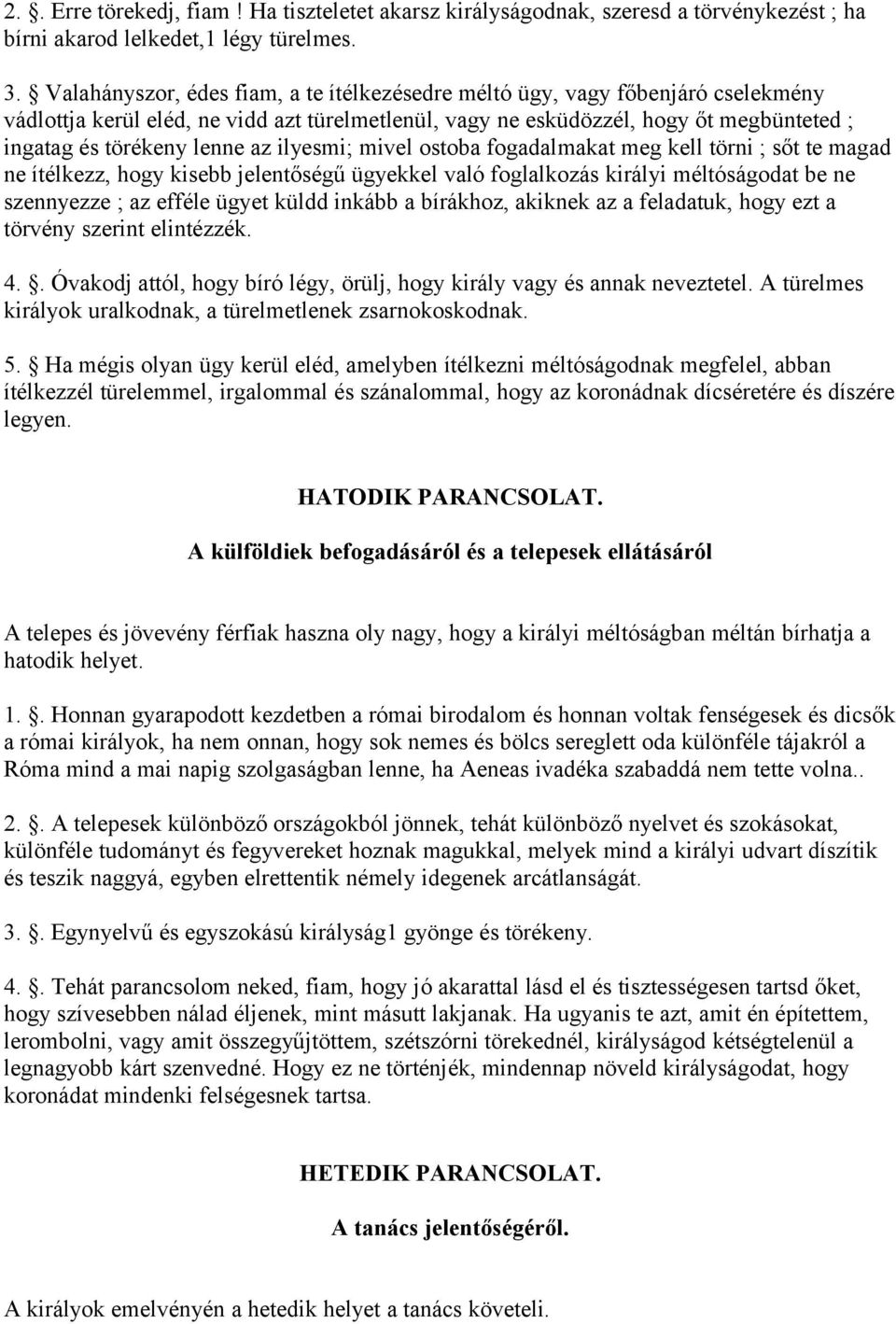 az ilyesmi; mivel ostoba fogadalmakat meg kell törni ; sőt te magad ne ítélkezz, hogy kisebb jelentőségű ügyekkel való foglalkozás királyi méltóságodat be ne szennyezze ; az efféle ügyet küldd inkább