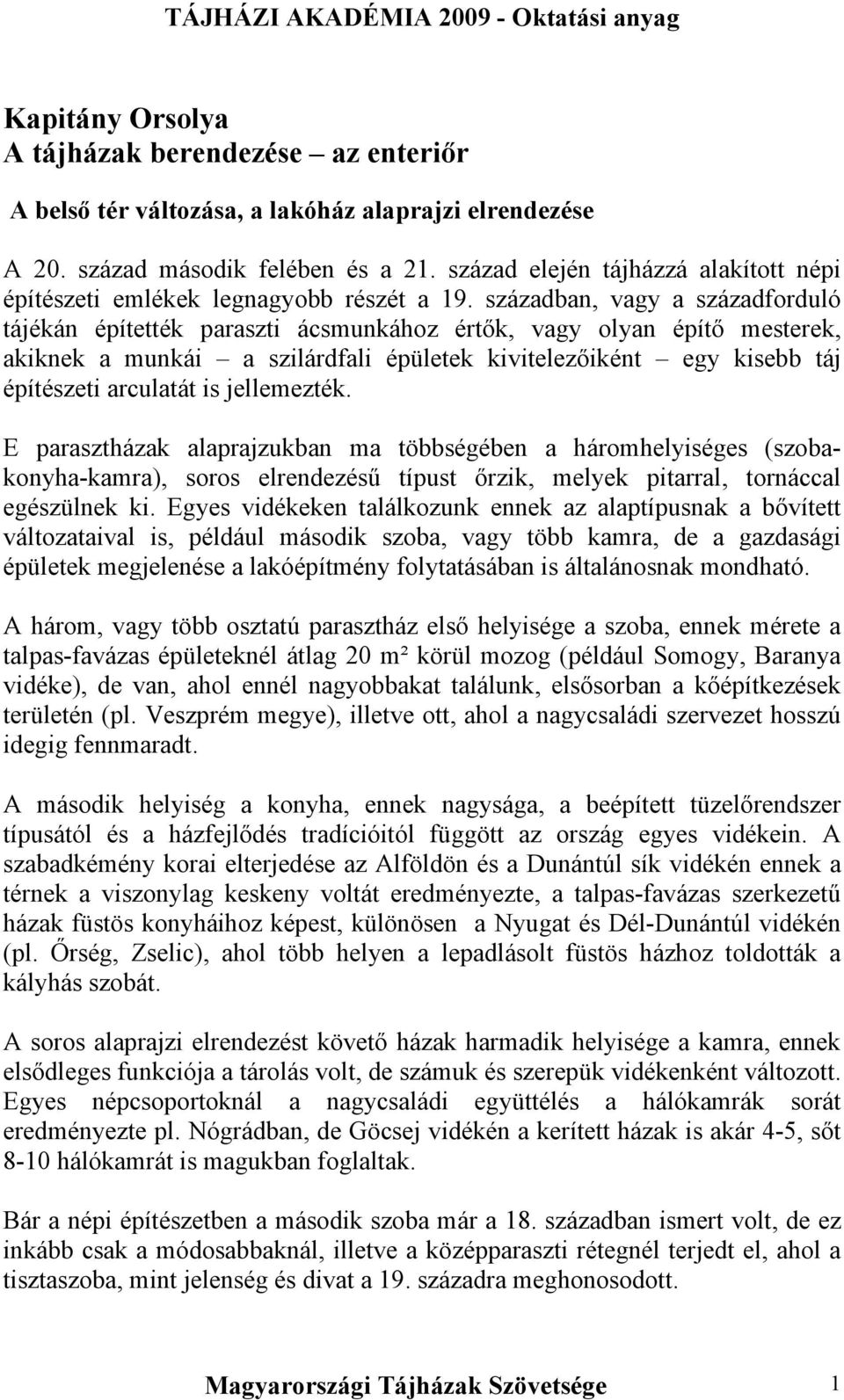 században, vagy a századforduló tájékán építették paraszti ácsmunkához értők, vagy olyan építő mesterek, akiknek a munkái a szilárdfali épületek kivitelezőiként egy kisebb táj építészeti arculatát is