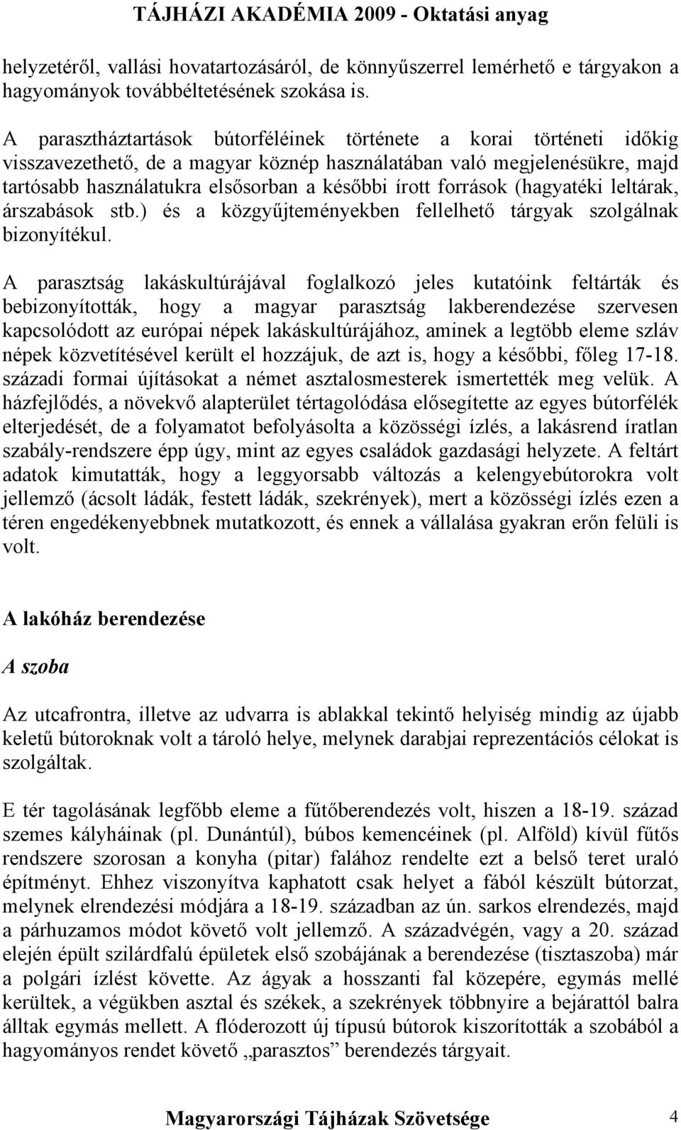 források (hagyatéki leltárak, árszabások stb.) és a közgyűjteményekben fellelhető tárgyak szolgálnak bizonyítékul.