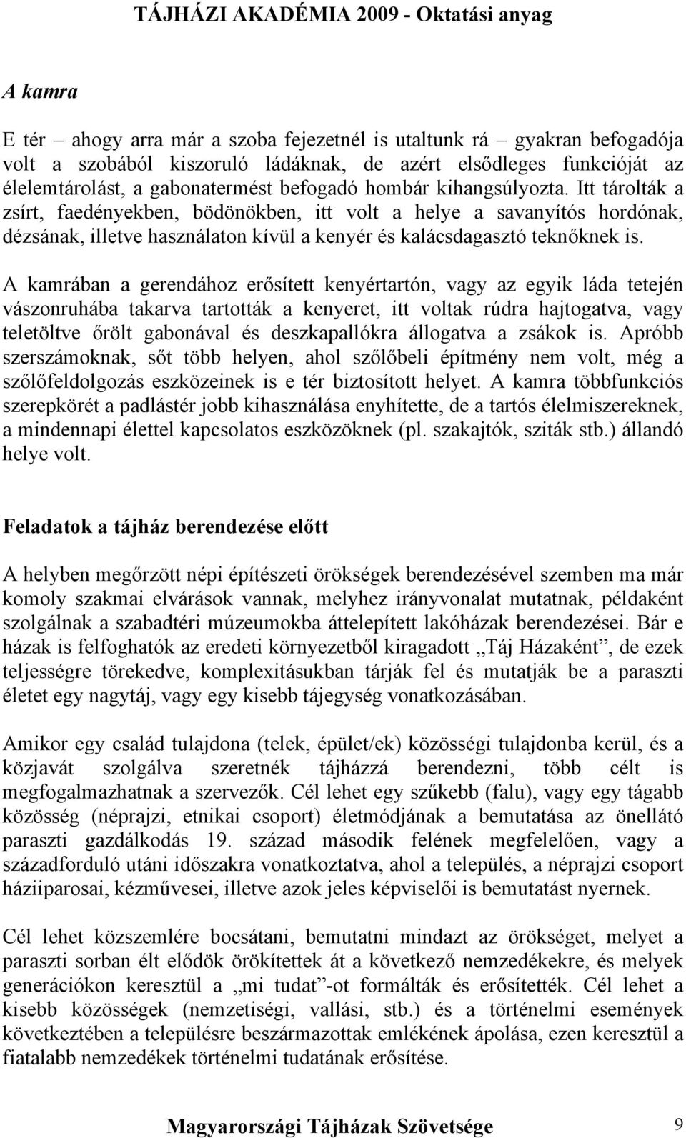 A kamrában a gerendához erősített kenyértartón, vagy az egyik láda tetején vászonruhába takarva tartották a kenyeret, itt voltak rúdra hajtogatva, vagy teletöltve őrölt gabonával és deszkapallókra