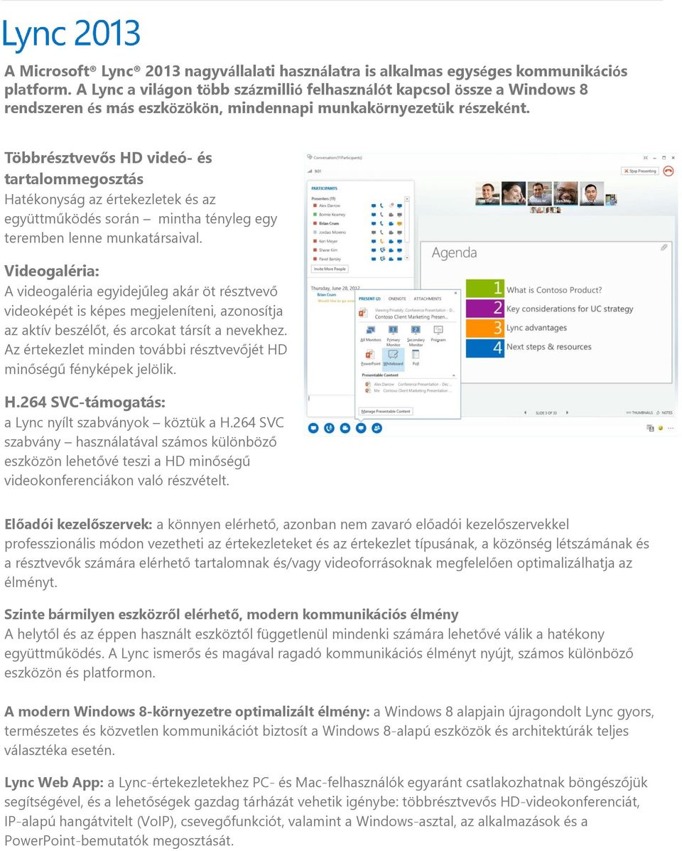 Többrésztvevős HD videó- és tartalommegosztás Hatékonyság az értekezletek és az együttműködés során mintha tényleg egy teremben lenne munkatársaival.