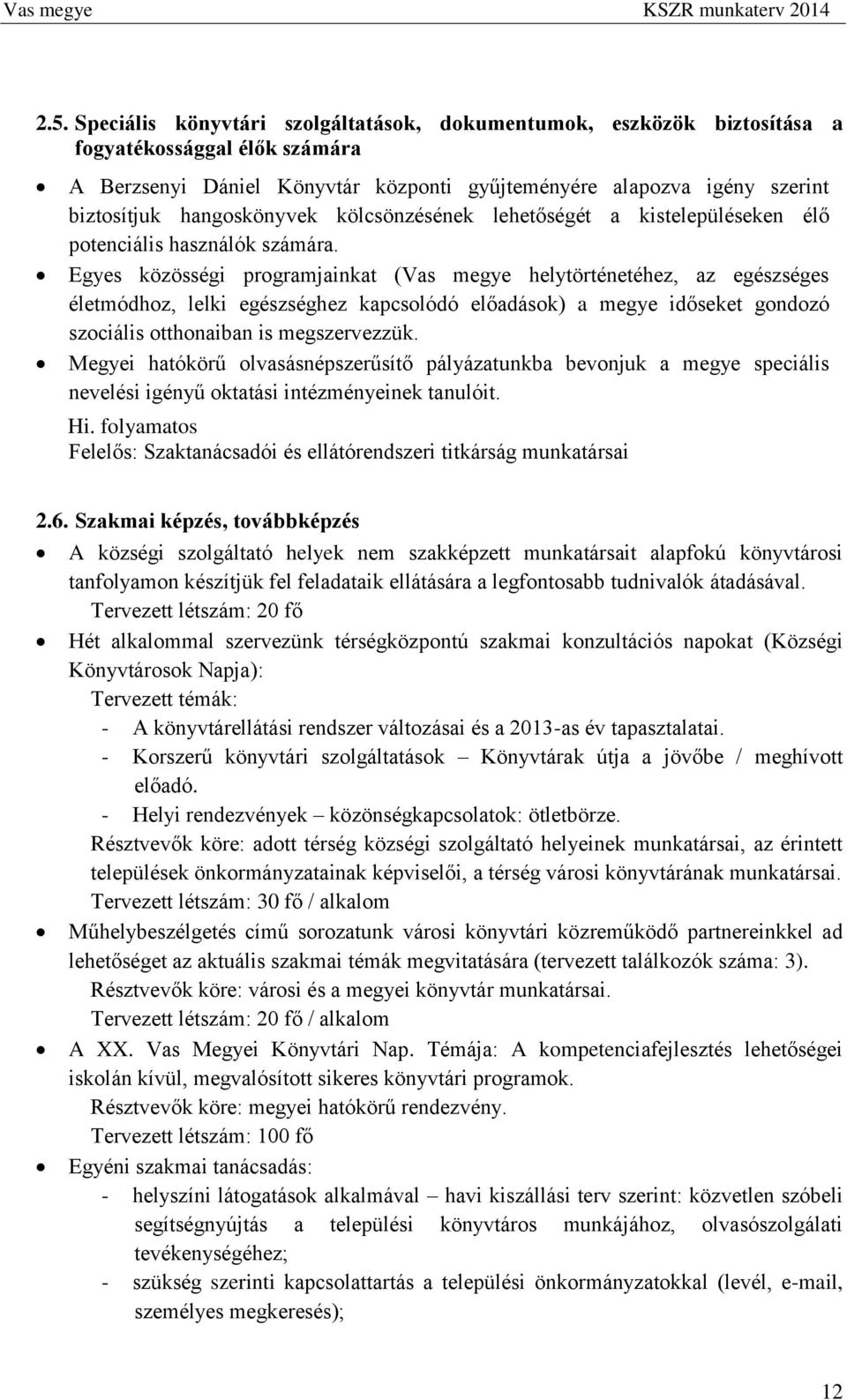 Egyes közösségi programjainkat (Vas megye helytörténetéhez, az egészséges életmódhoz, lelki egészséghez kapcsolódó előadások) a megye időseket gondozó szociális otthonaiban is megszervezzük.