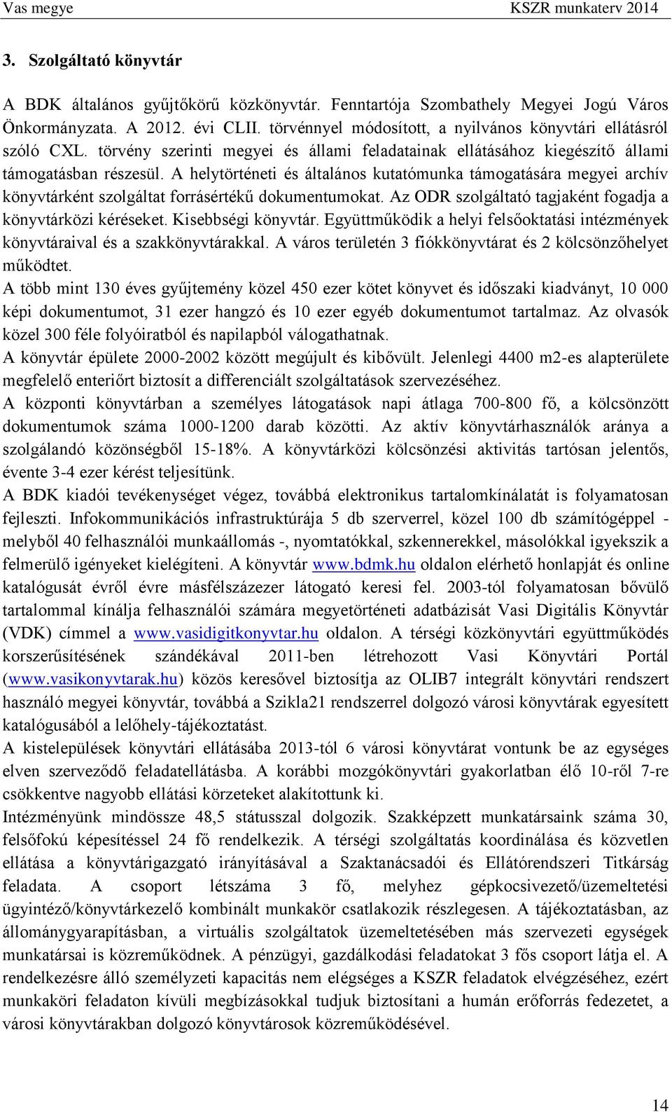 A helytörténeti és általános kutatómunka támogatására megyei archív könyvtárként szolgáltat forrásértékű dokumentumokat. Az ODR szolgáltató tagjaként fogadja a könyvtárközi kéréseket.