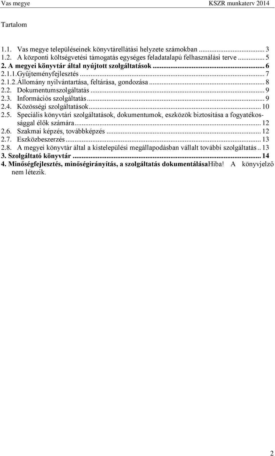 Információs szolgáltatás... 9 2.4. Közösségi szolgáltatások... 10 2.5. Speciális könyvtári szolgáltatások, dokumentumok, eszközök biztosítása a fogyatékossággal élők számára... 12 2.6.