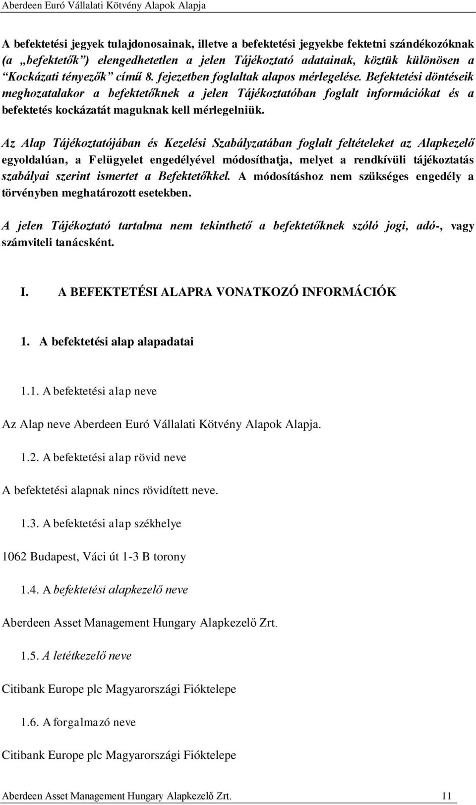 Az Alap Tájékoztatójában és Kezelési Szabályzatában foglalt feltételeket az Alapkezelő egyoldalúan, a Felügyelet engedélyével módosíthatja, melyet a rendkívüli tájékoztatás szabályai szerint ismertet