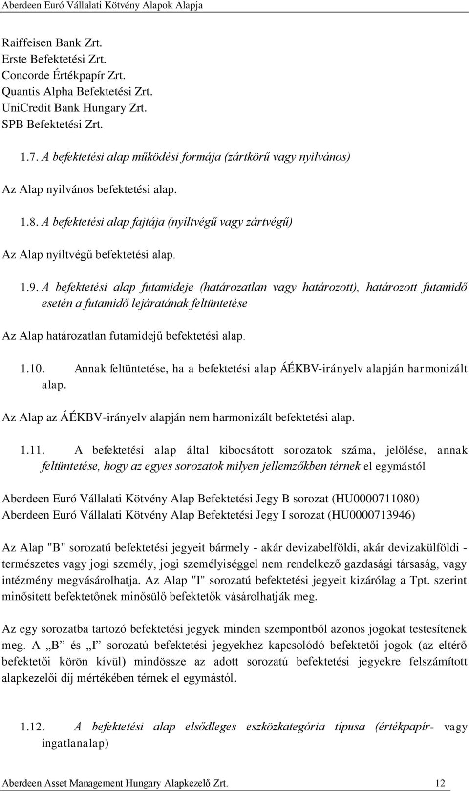 A befektetési alap futamideje (határozatlan vagy határozott), határozott futamidő esetén a futamidő lejáratának feltüntetése Az Alap határozatlan futamidejű befektetési alap. 1.10.