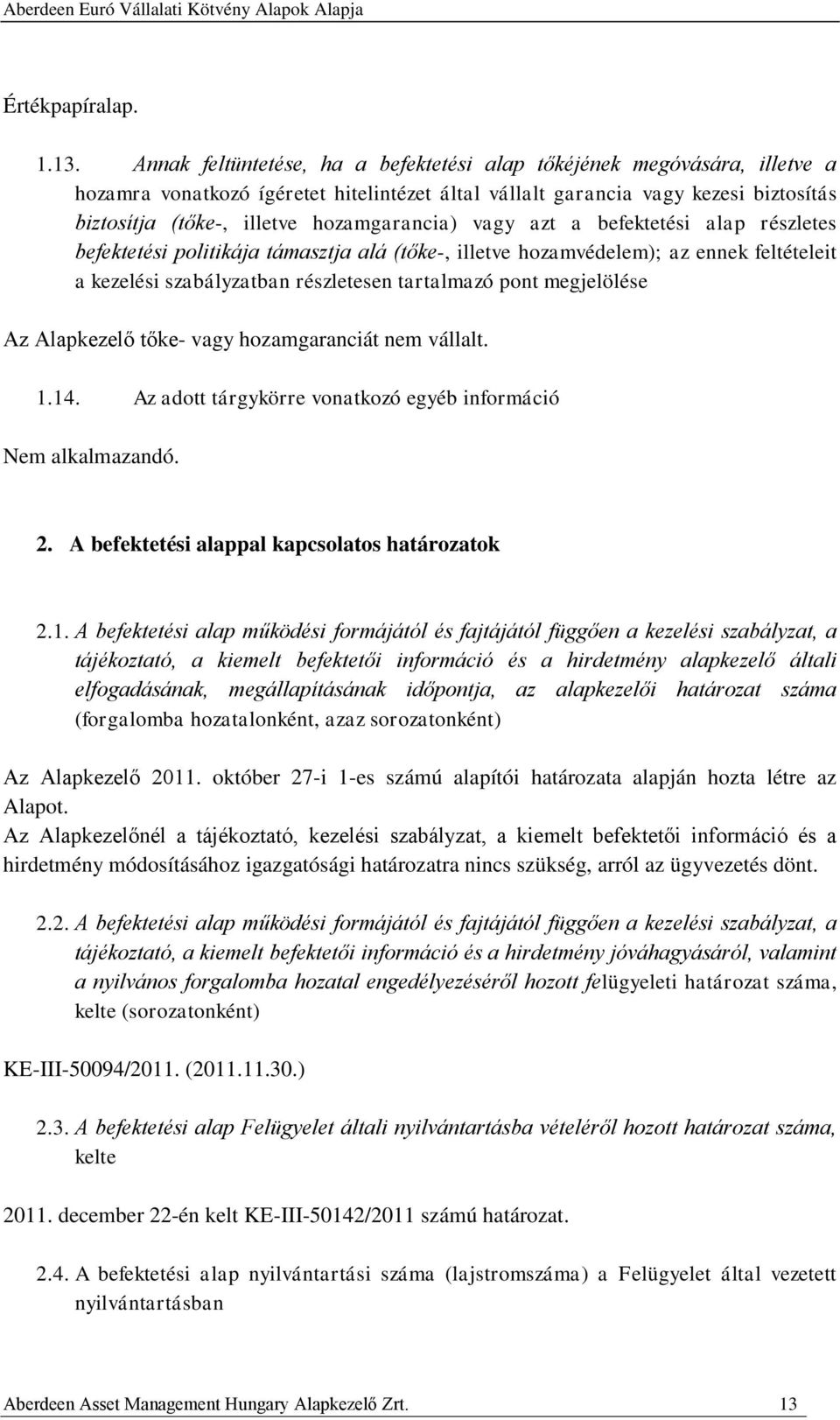 hozamgarancia) vagy azt a befektetési alap részletes befektetési politikája támasztja alá (tőke-, illetve hozamvédelem); az ennek feltételeit a kezelési szabályzatban részletesen tartalmazó pont