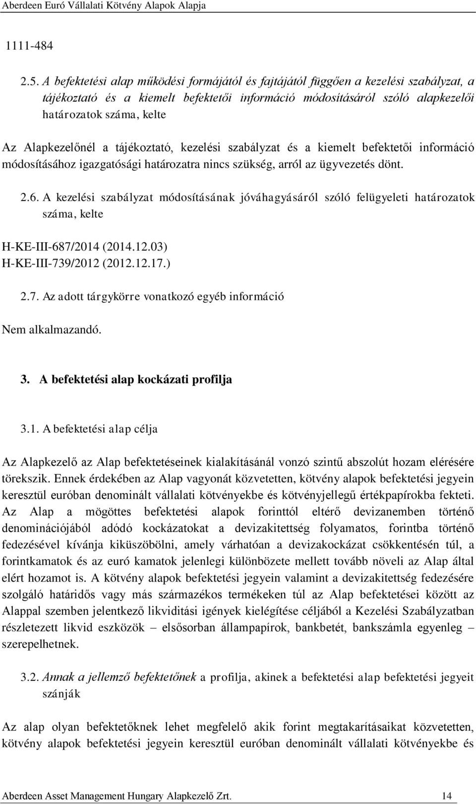 Alapkezelőnél a tájékoztató, kezelési szabályzat és a kiemelt befektetői információ módosításához igazgatósági határozatra nincs szükség, arról az ügyvezetés dönt. 2.6.