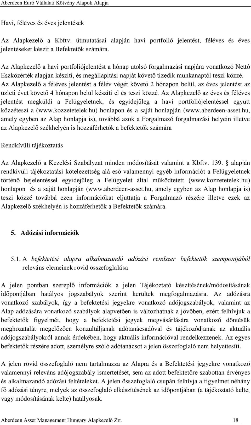 Az Alapkezelő a féléves jelentést a félév végét követő 2 hónapon belül, az éves jelentést az üzleti évet követő 4 hónapon belül készíti el és teszi közzé.