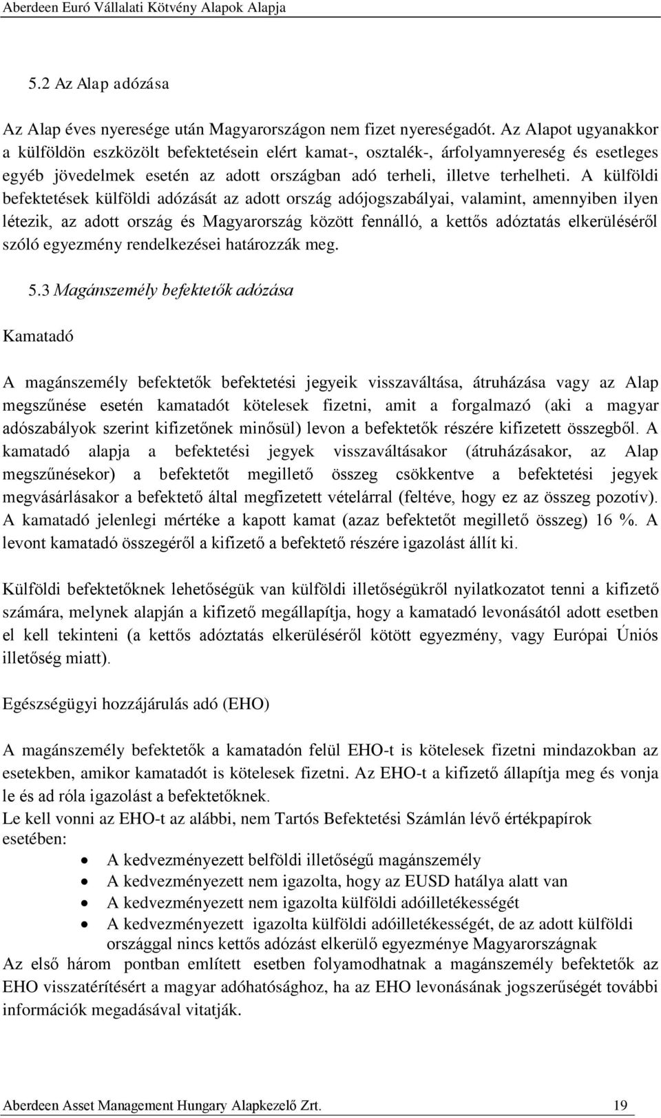 A külföldi befektetések külföldi adózását az adott ország adójogszabályai, valamint, amennyiben ilyen létezik, az adott ország és Magyarország között fennálló, a kettős adóztatás elkerüléséről szóló