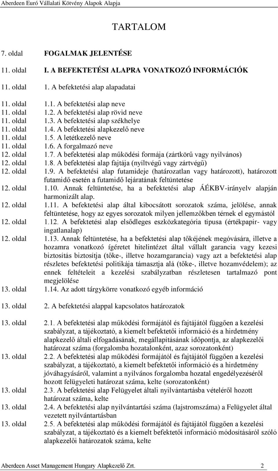 A befektetési alap működési formája (zártkörű vagy nyilvános) 12. oldal 1.8. A befektetési alap fajtája (nyíltvégű vagy zártvégű) 12. oldal 1.9.