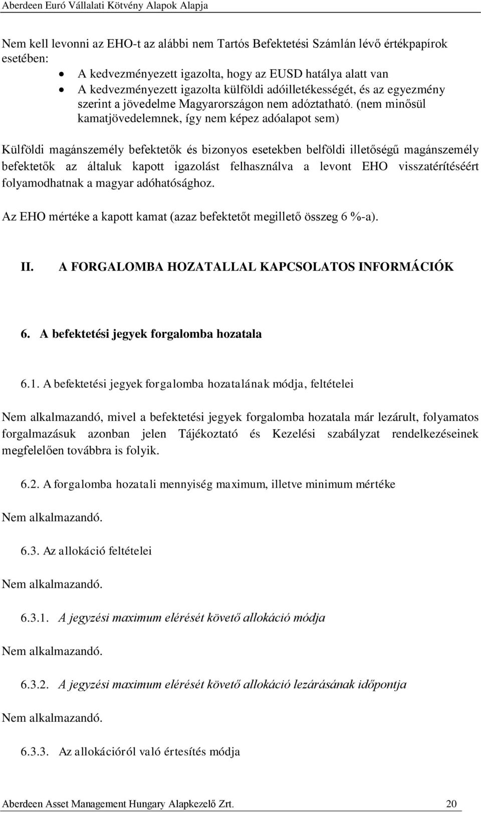 (nem minősül kamatjövedelemnek, így nem képez adóalapot sem) Külföldi magánszemély befektetők és bizonyos esetekben belföldi illetőségű magánszemély befektetők az általuk kapott igazolást