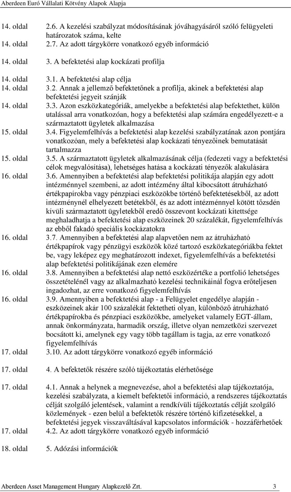 oldal 3.3. Azon eszközkategóriák, amelyekbe a befektetési alap befektethet, külön utalással arra vonatkozóan, hogy a befektetési alap számára engedélyezett-e a származtatott ügyletek alkalmazása 15.