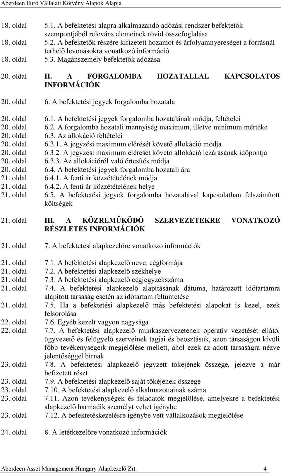 A FORGALOMBA HOZATALLAL KAPCSOLATOS INFORMÁCIÓK 20. oldal 6. A befektetési jegyek forgalomba hozatala 20. oldal 6.1. A befektetési jegyek forgalomba hozatalának módja, feltételei 20. oldal 6.2. A forgalomba hozatali mennyiség maximum, illetve minimum mértéke 20.