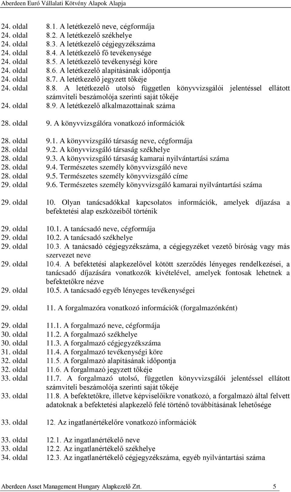 oldal 8.9. A letétkezelő alkalmazottainak száma 28. oldal 9. A könyvvizsgálóra vonatkozó információk 28. oldal 9.1. A könyvvizsgáló társaság neve, cégformája 28. oldal 9.2. A könyvvizsgáló társaság székhelye 28.