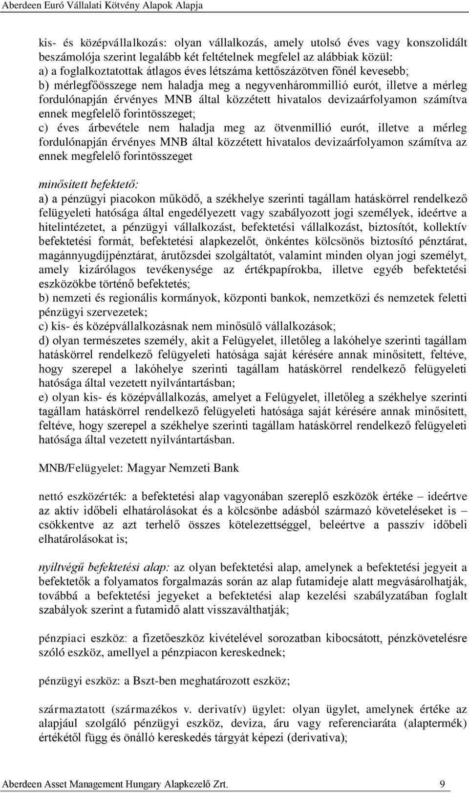 megfelelő forintösszeget; c) éves árbevétele nem haladja meg az ötvenmillió eurót, illetve a mérleg fordulónapján érvényes MNB által közzétett hivatalos devizaárfolyamon számítva az ennek megfelelő