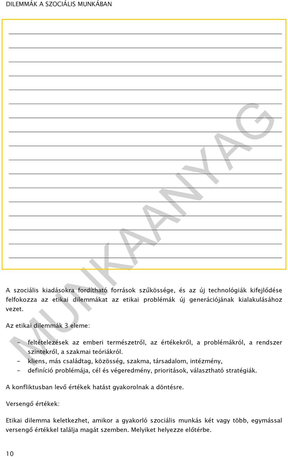 - kliens, más családtag, közösség, szakma, társadalom, intézmény, - definíció problémája, cél és végeredmény, prioritások, választható stratégiák.