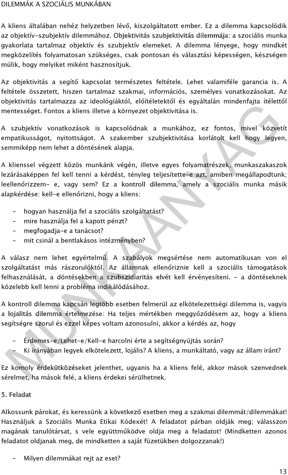 A dilemma lényege, hogy mindkét megközelítés folyamatosan szükséges, csak pontosan és választási képességen, készségen múlik, hogy melyiket miként hasznosítjuk.