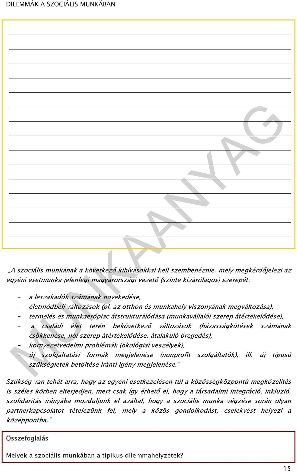 az otthon és munkahely viszonyának megváltozása), - termelés és munkaerőpiac átstrukturálódása (munkavállalói szerep átértékelődése), - a családi élet terén bekövetkező változások (házasságkötések