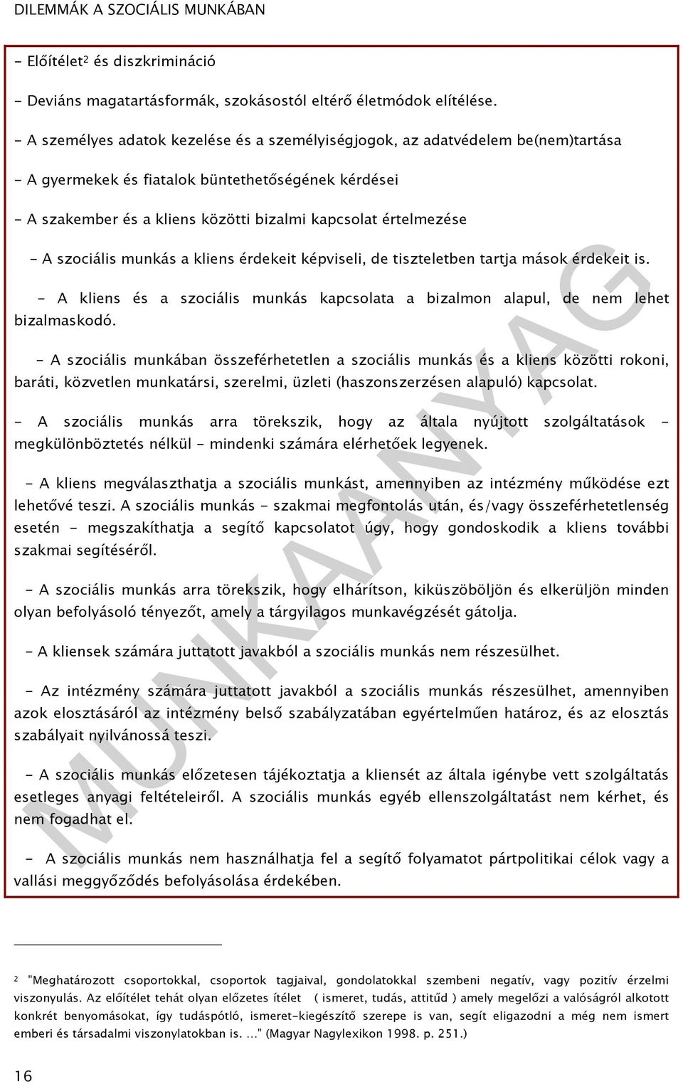 - A szociális munkás a kliens érdekeit képviseli, de tiszteletben tartja mások érdekeit is. - A kliens és a szociális munkás kapcsolata a bizalmon alapul, de nem lehet bizalmaskodó.