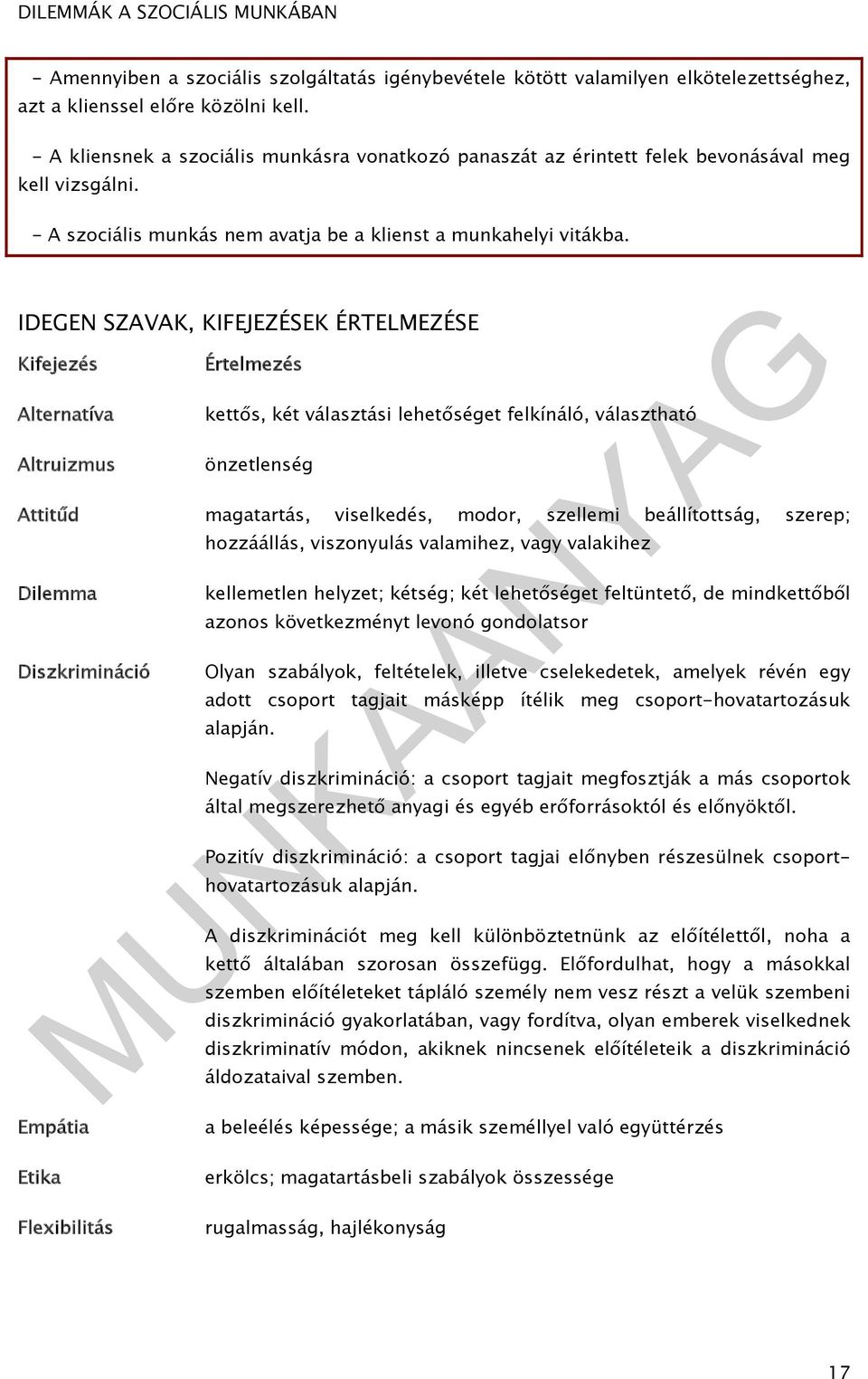 IDEGEN SZAVAK, KIFEJEZÉSEK ÉRTELMEZÉSE Kifejezés Alternatíva Altruizmus Értelmezés kettős, két választási lehetőséget felkínáló, választható önzetlenség Attitűd magatartás, viselkedés, modor,