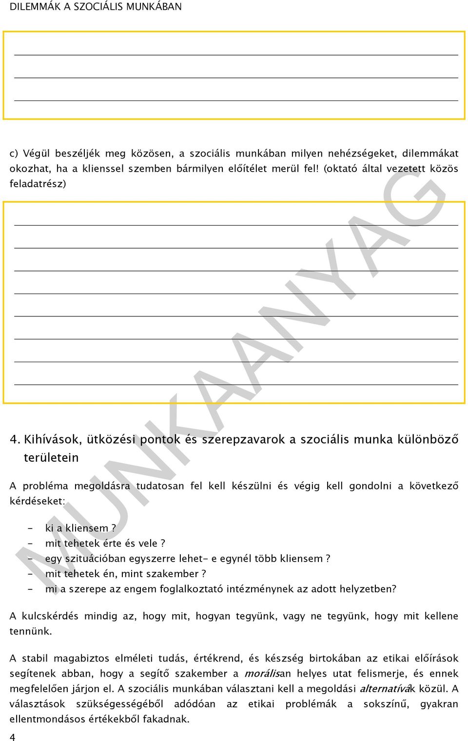 - mit tehetek érte és vele? - egy szituációban egyszerre lehet- e egynél több kliensem? - mit tehetek én, mint szakember? - mi a szerepe az engem foglalkoztató intézménynek az adott helyzetben?