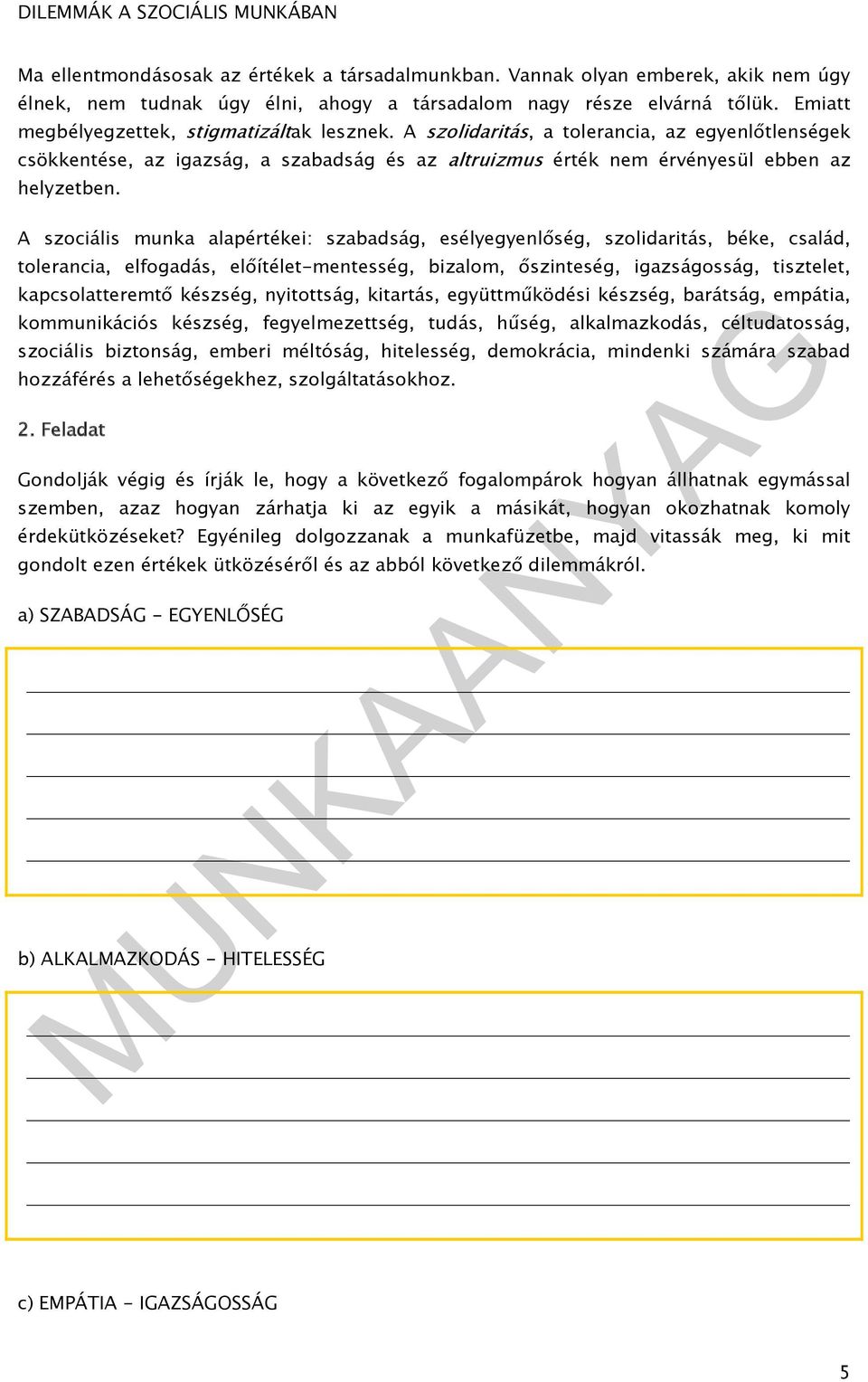 A szociális munka alapértékei: szabadság, esélyegyenlőség, szolidaritás, béke, család, tolerancia, elfogadás, előítélet-mentesség, bizalom, őszinteség, igazságosság, tisztelet, kapcsolatteremtő