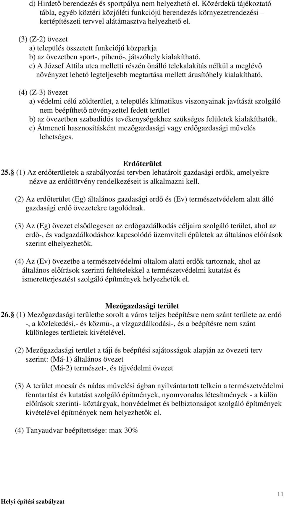 c) A József Attila utca melletti részén önálló telekalakítás nélkül a meglévı növényzet lehetı legteljesebb megtartása mellett árusítóhely kialakítható.