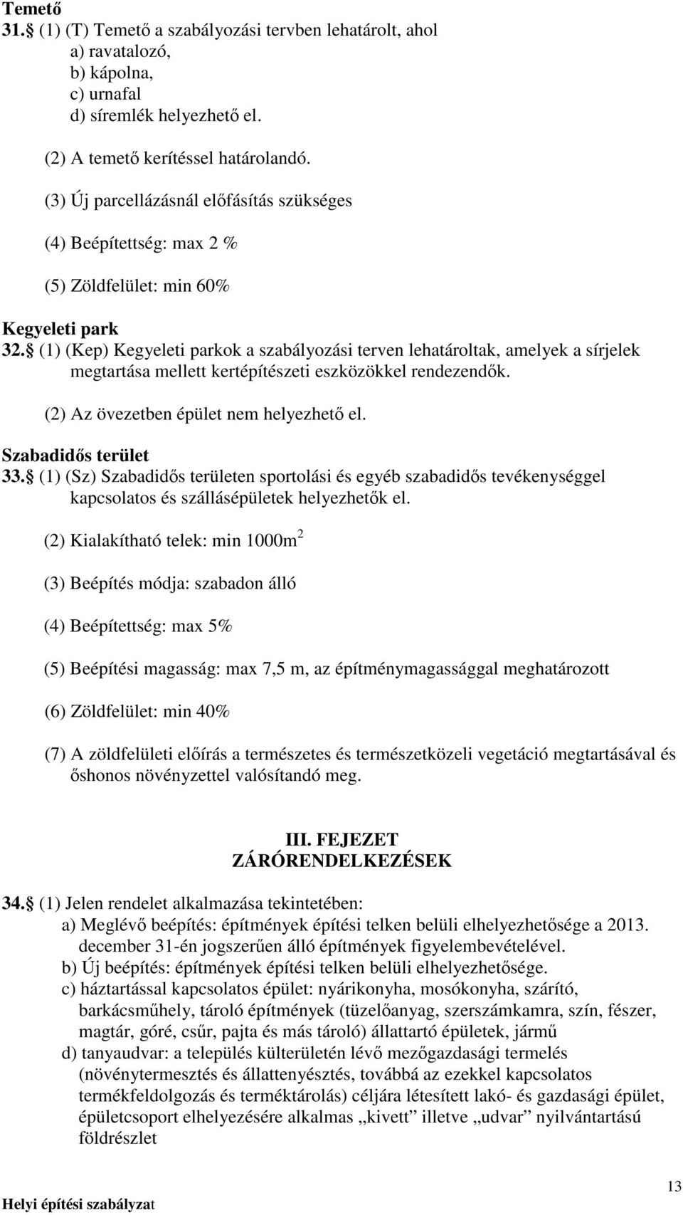 (1) (Kep) Kegyeleti parkok a szabályozási terven lehatároltak, amelyek a sírjelek megtartása mellett kertépítészeti eszközökkel rendezendık. (2) Az övezetben épület nem helyezhetı el.