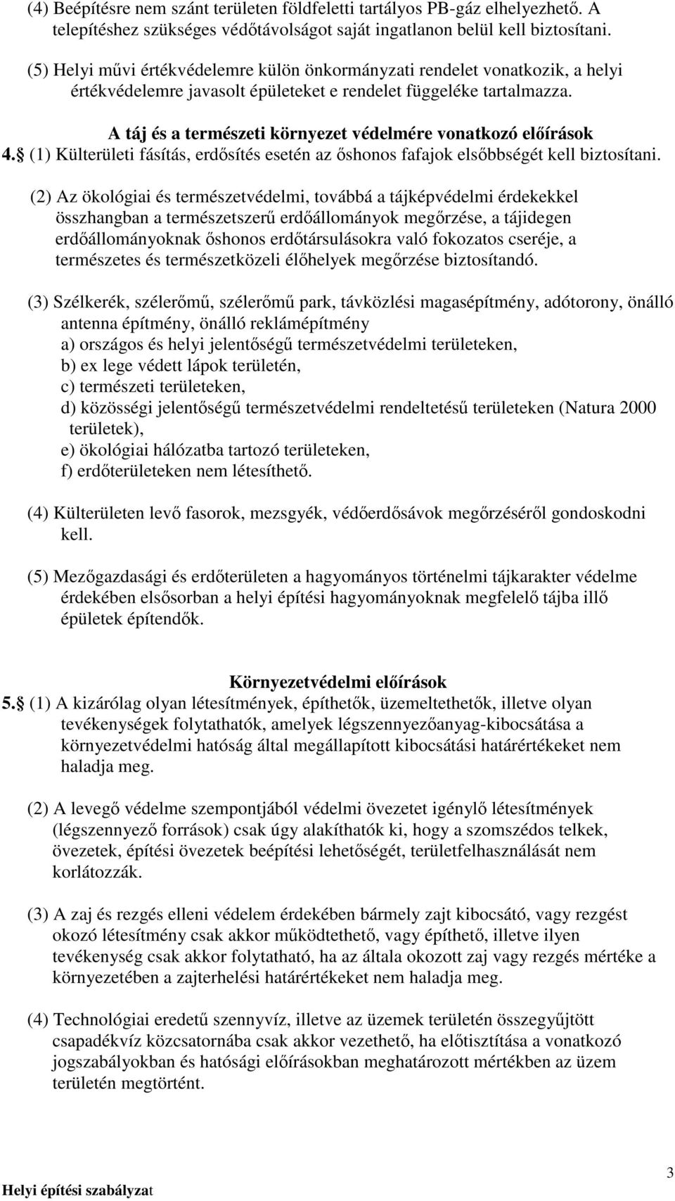 A táj és a természeti környezet védelmére vonatkozó elıírások 4. (1) Külterületi fásítás, erdısítés esetén az ıshonos fafajok elsıbbségét kell biztosítani.