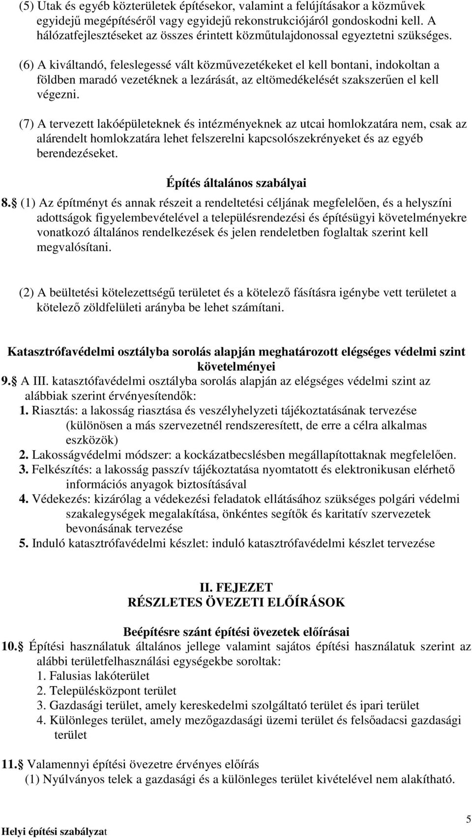 (6) A kiváltandó, feleslegessé vált közmővezetékeket el kell bontani, indokoltan a földben maradó vezetéknek a lezárását, az eltömedékelését szakszerően el kell végezni.