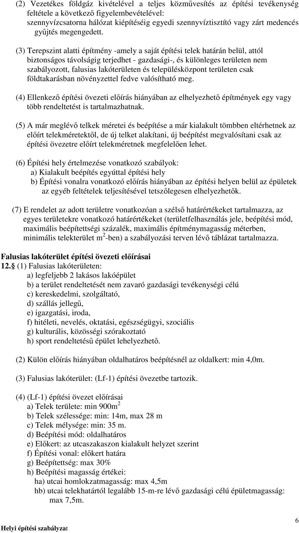 (3) Terepszint alatti építmény -amely a saját építési telek határán belül, attól biztonságos távolságig terjedhet - gazdasági-, és különleges területen nem szabályozott, falusias lakóterületen és