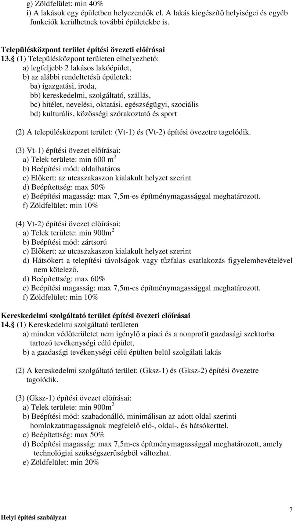 (1) Településközpont területen elhelyezhetı: a) legfeljebb 2 lakásos lakóépület, b) az alábbi rendeltetéső épületek: ba) igazgatási, iroda, bb) kereskedelmi, szolgáltató, szállás, bc) hitélet,