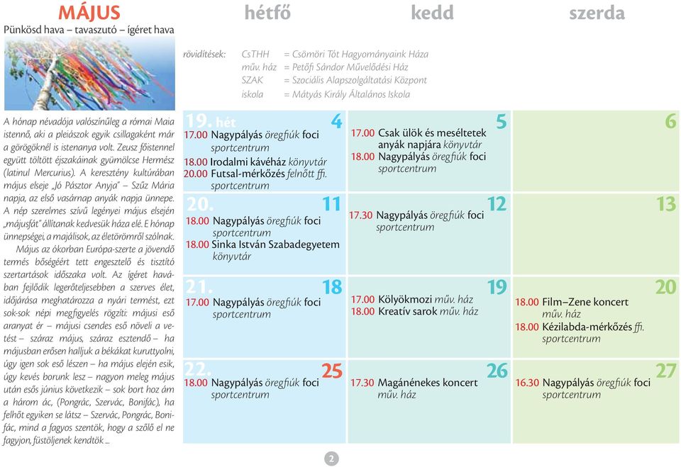 A nép szerelmes szívű legényei május elsején májusfát állítanak kedvesük háza elé. E hónap ünnepségei, a majálisok, az életörömről szólnak.