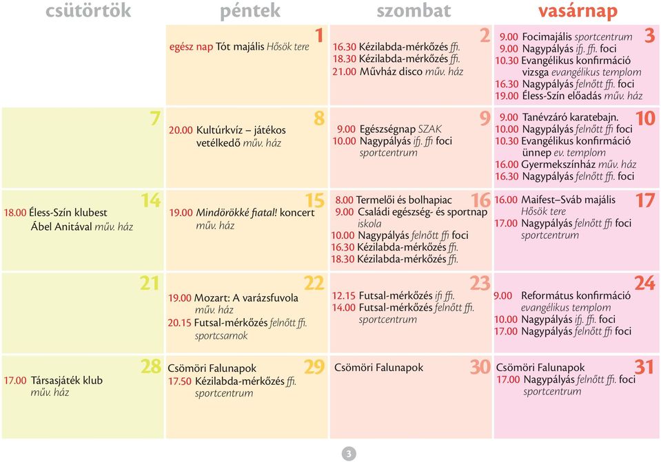 50 Kézilabda-mérkőzés ffi. 22 29 16.30 Kézilabda-mérkőzés ffi. 18.30 Kézilabda-mérkőzés ffi. 21.00 Művház disco műv. ház 9.00 Egészségnap SZAK 10.00 Nagypályás ifj. ffi foci Csömöri Falunapok 9 16 8.