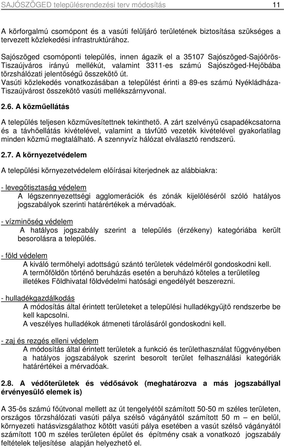 Vasúti közlekedés vonatkozásában a települést érinti a 89-es számú Nyékládháza- Tiszaújvárost összekötı vasúti mellékszárnyvonal. 2.6. A közmőellátás A település teljesen közmővesítettnek tekinthetı.