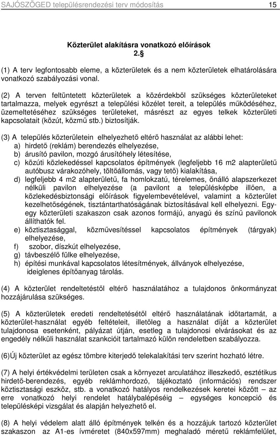 (2) A terven feltüntetett közterületek a közérdekbıl szükséges közterületeket tartalmazza, melyek egyrészt a települési közélet tereit, a település mőködéséhez, üzemeltetéséhez szükséges területeket,