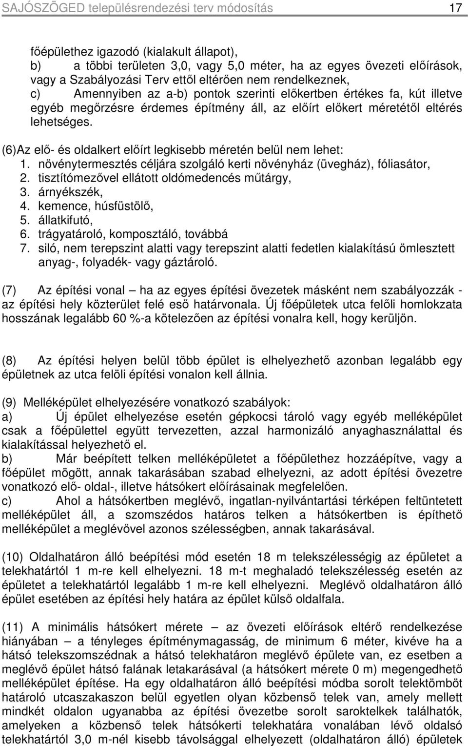 (6)Az elı- és oldalkert elıírt legkisebb méretén belül nem lehet: 1. növénytermesztés céljára szolgáló kerti növényház (üvegház), fóliasátor, 2. tisztítómezıvel ellátott oldómedencés mőtárgy, 3.