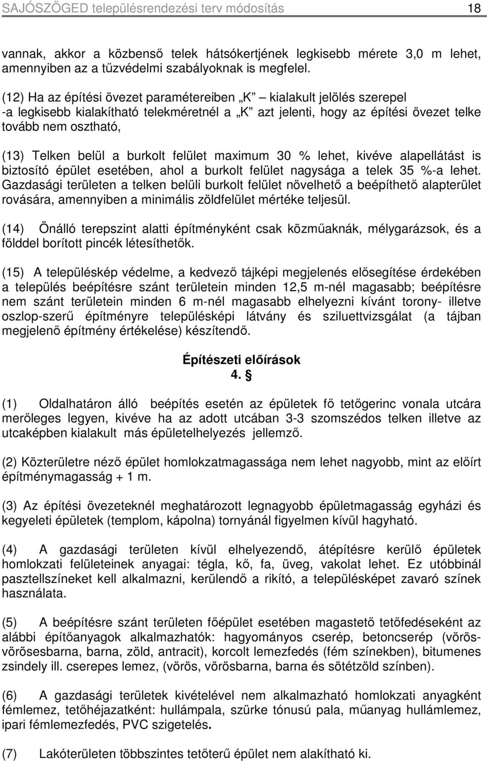 burkolt felület maximum 30 % lehet, kivéve alapellátást is biztosító épület esetében, ahol a burkolt felület nagysága a telek 35 %-a lehet.