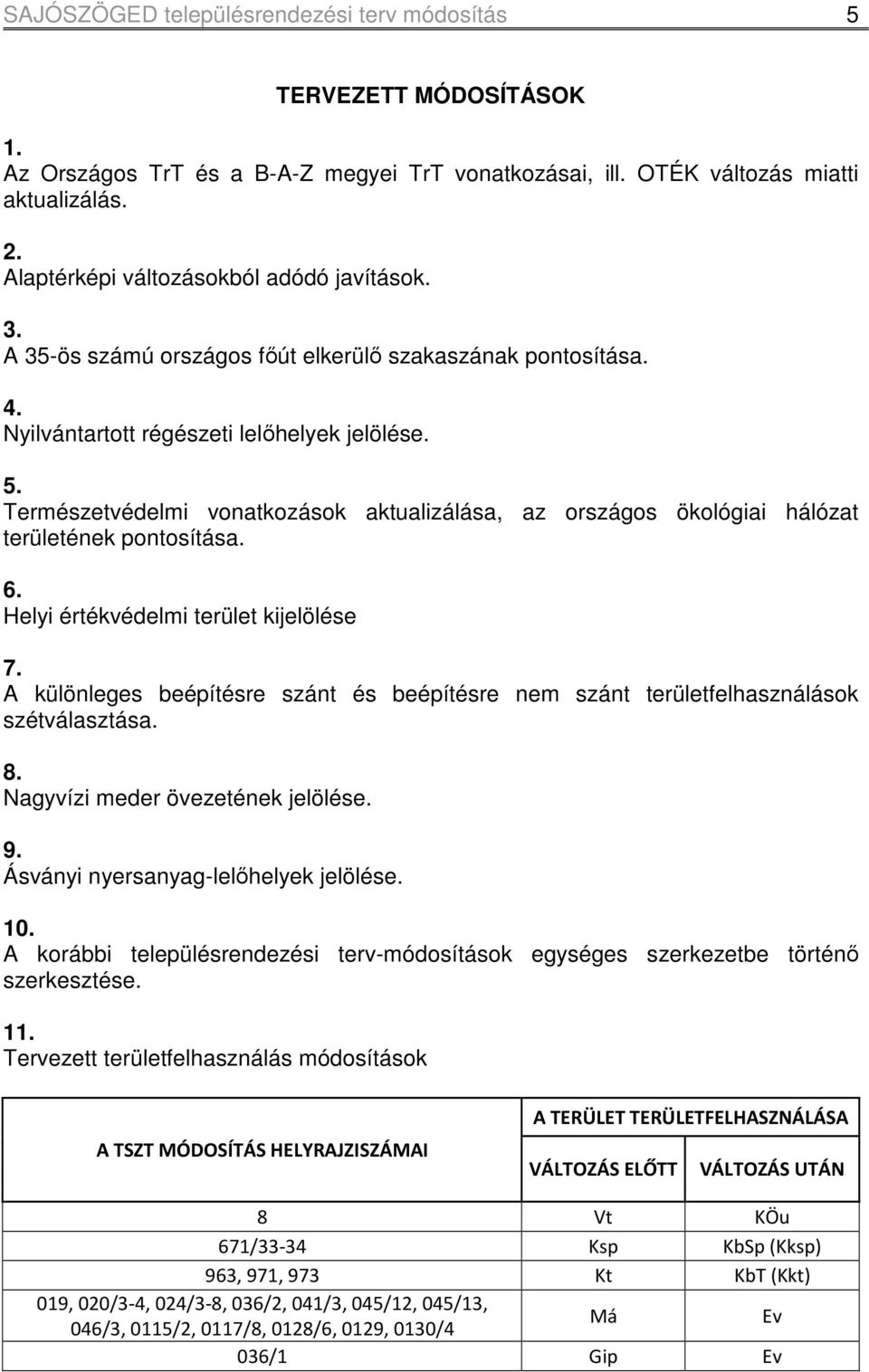 Természetvédelmi vonatkozások aktualizálása, az országos ökológiai hálózat területének pontosítása. 6. Helyi értékvédelmi terület kijelölése 7.