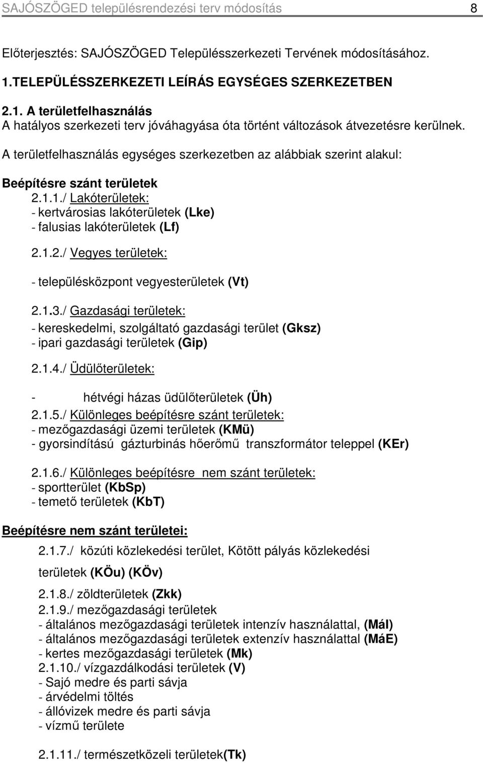 A területfelhasználás egységes szerkezetben az alábbiak szerint alakul: Beépítésre szánt területek 2.1.1./ Lakóterületek: - kertvárosias lakóterületek (Lke) - falusias lakóterületek (Lf) 2.1.2./ Vegyes területek: - településközpont vegyesterületek (Vt) 2.