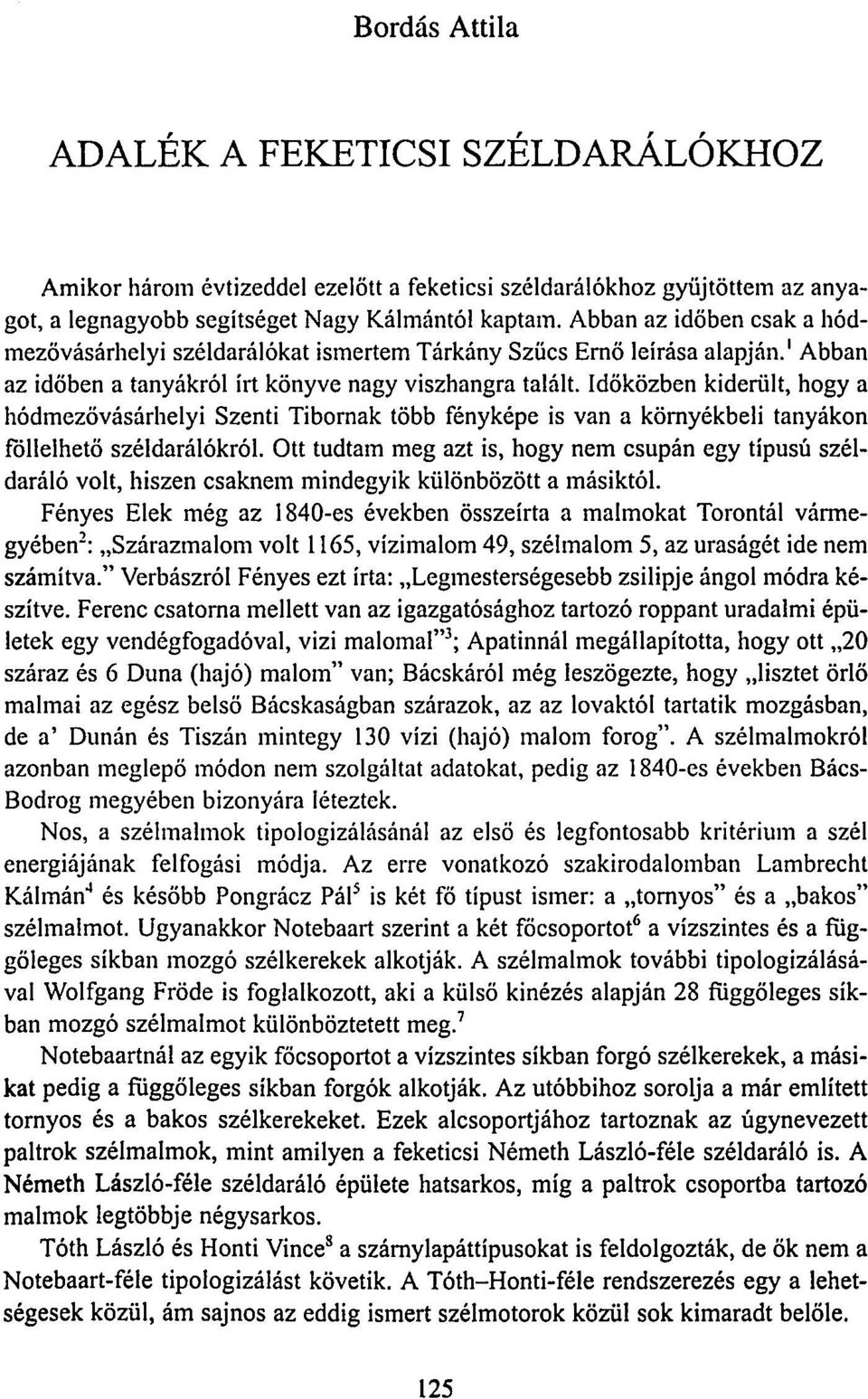 Időközben kiderült, hogy a hódmezővásárhelyi Szenti Tibornak több fényképe is van a környékbeli tanyákon föllelhető széldarálókról.