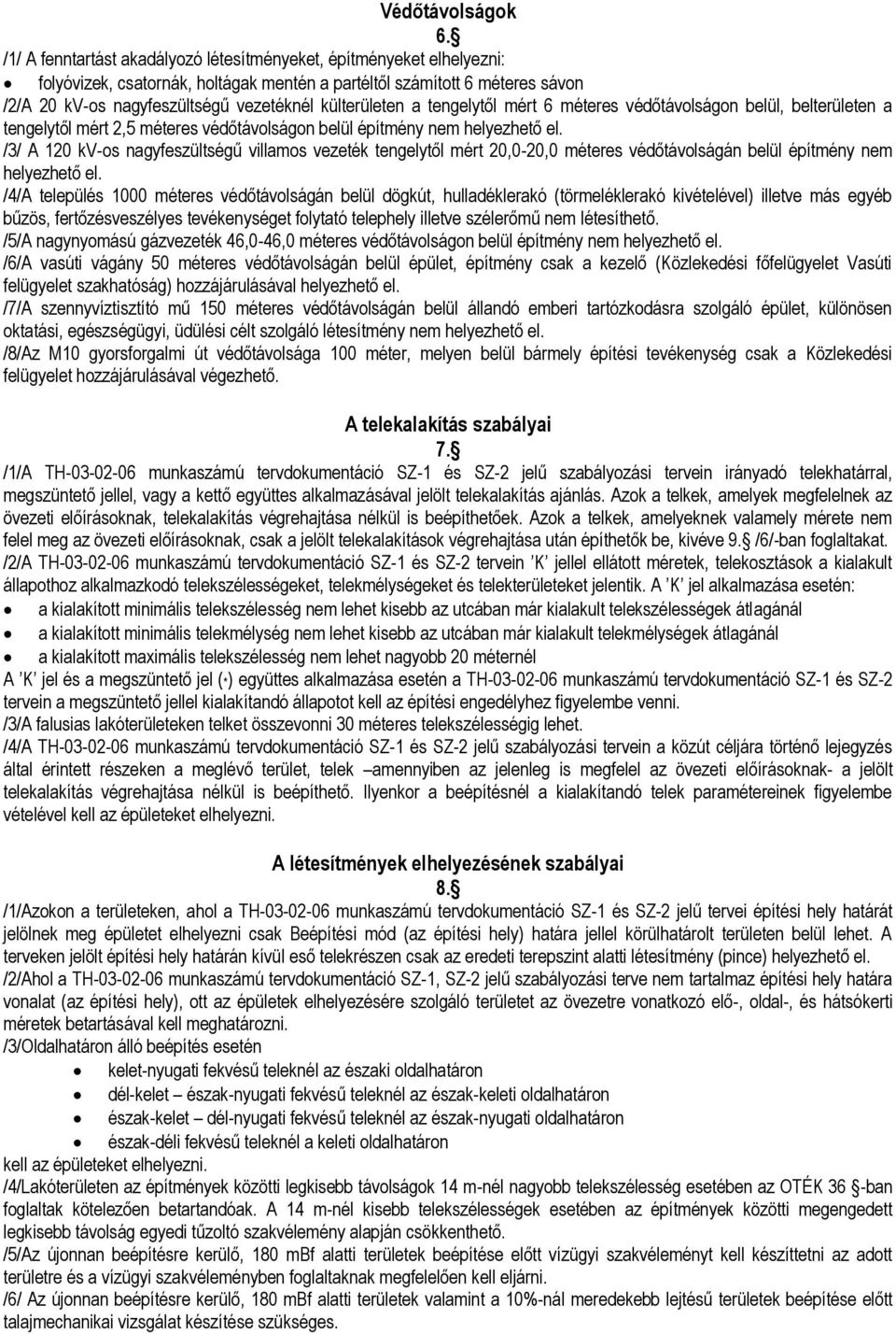 külterületen a tengelytől mért 6 méteres védőtávolságon belül, belterületen a tengelytől mért 2,5 méteres védőtávolságon belül építmény nem helyezhető el.