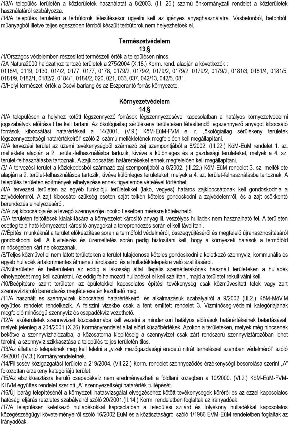 Természetvédelem 13. /1/Országos védelemben részesített természeti érték a településen nincs. /2A Natura2000 hálózathoz tartozó területek a 275/2004 (X.18.) Korm. rend.